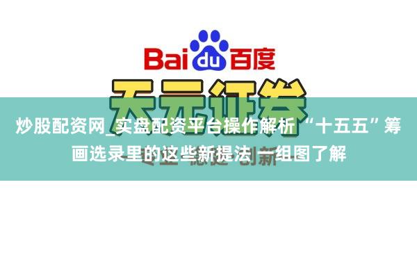 炒股配资网_实盘配资平台操作解析 “十五五”筹画选录里的这些新提法 一组图了解